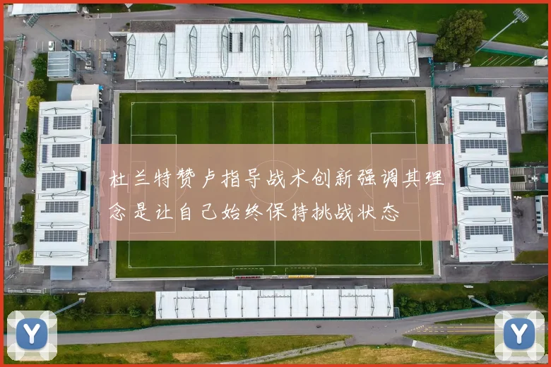 杜兰特赞卢指导战术创新强调其理念是让自己始终保持挑战状态