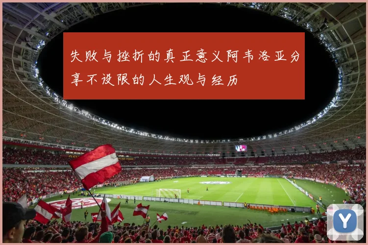 失败与挫折的真正意义阿韦洛亚分享不设限的人生观与经历