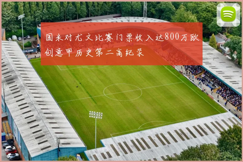 国米对尤文比赛门票收入达800万欧创意甲历史第二高纪录