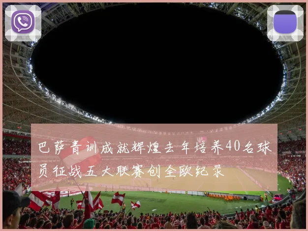 巴萨青训成就辉煌去年培养40名球员征战五大联赛创全欧纪录