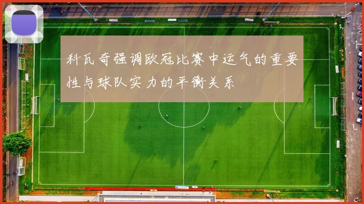 科瓦奇强调欧冠比赛中运气的重要性与球队实力的平衡关系